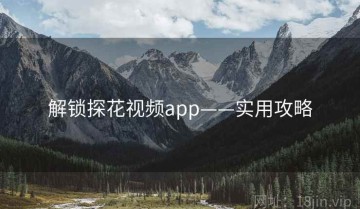 解锁探花视频app——实用攻略