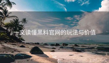 一文读懂黑料官网的玩法与价值