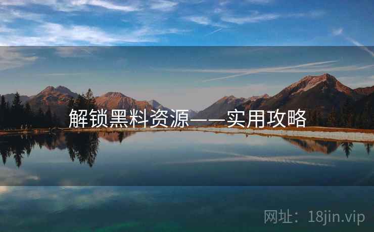 解锁黑料资源——实用攻略
