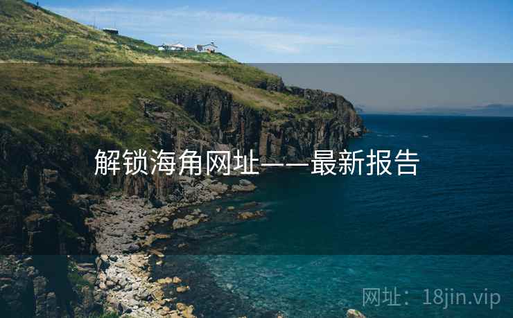解锁海角网址——最新报告