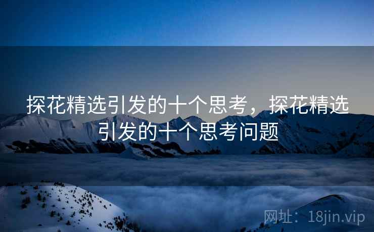 探花精选引发的十个思考，探花精选引发的十个思考问题