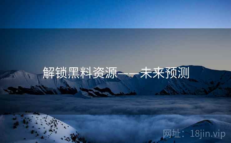 解锁黑料资源——未来预测