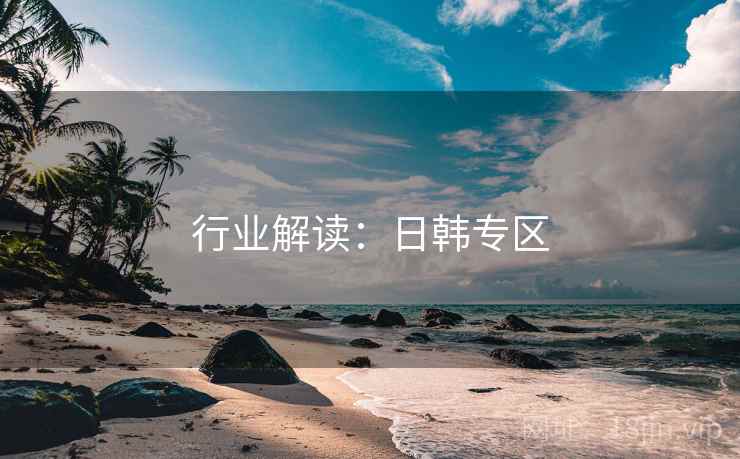 行业解读：日韩专区