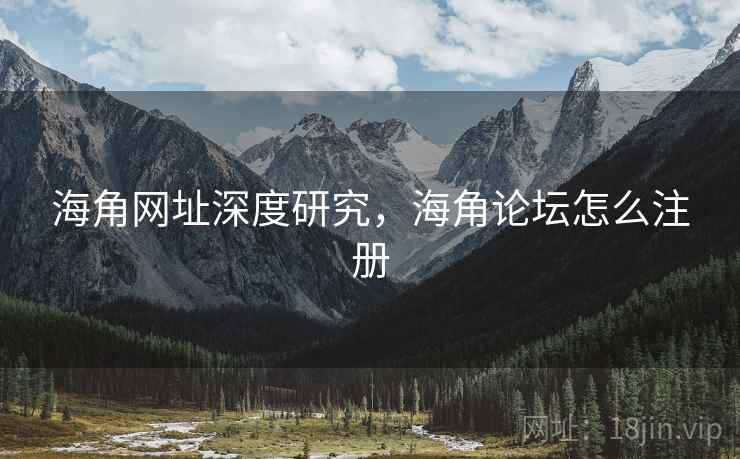 海角网址深度研究，海角论坛怎么注册
