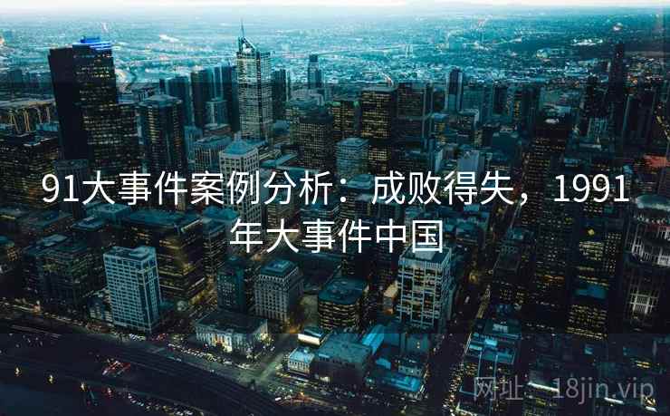 91大事件案例分析：成败得失，1991年大事件中国