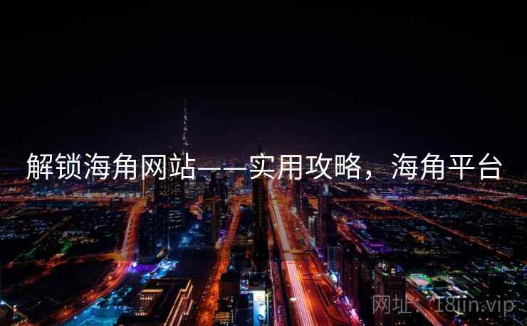 解锁海角网站——实用攻略，海角平台