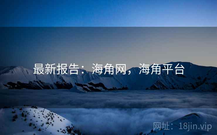 最新报告：海角网，海角平台