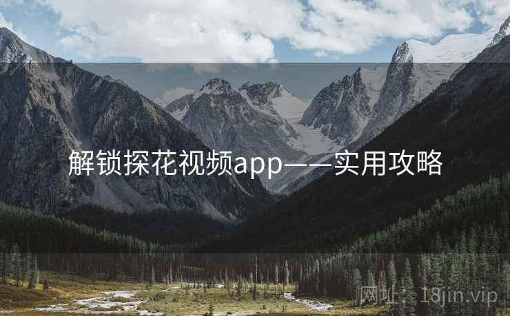 解锁探花视频app——实用攻略