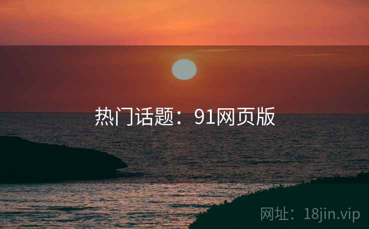 热门话题：91网页版