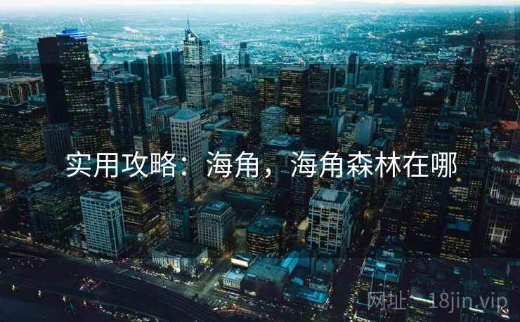 实用攻略：海角，海角森林在哪