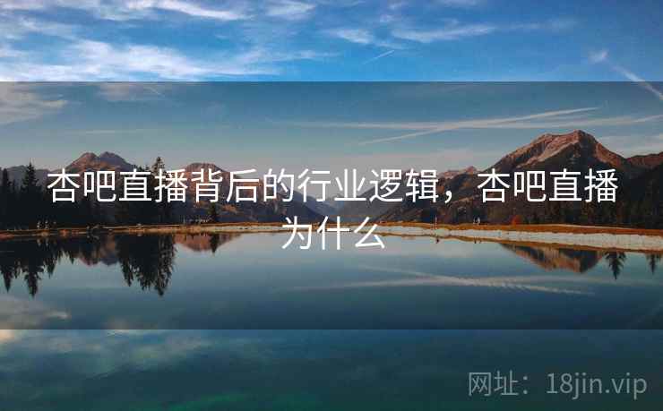 杏吧直播背后的行业逻辑，杏吧直播为什么