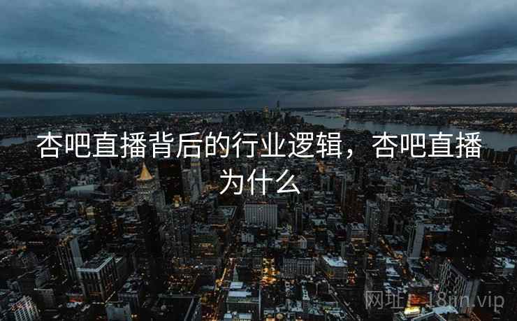 杏吧直播背后的行业逻辑，杏吧直播为什么