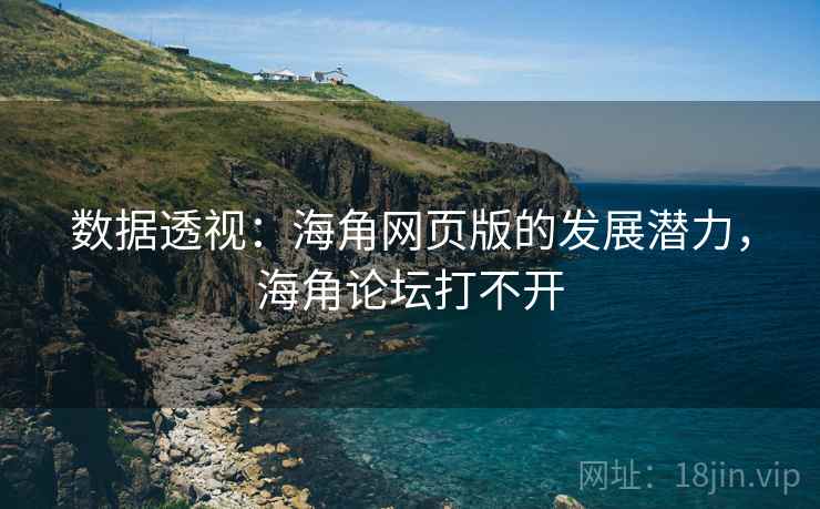 数据透视：海角网页版的发展潜力，海角论坛打不开