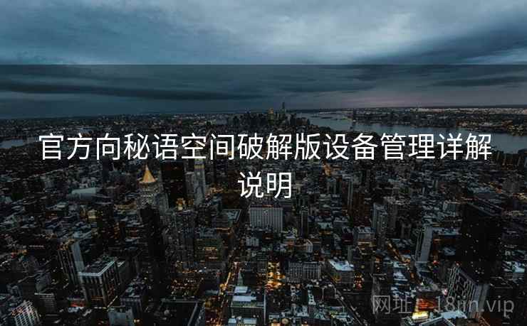 官方向秘语空间破解版设备管理详解说明