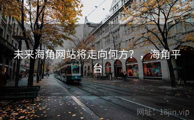 未来海角网站将走向何方？，海角平台